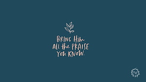 Bring Him All the Praise You Know Inspirational Bible Verse Quote on Teal Background HD wallpaper