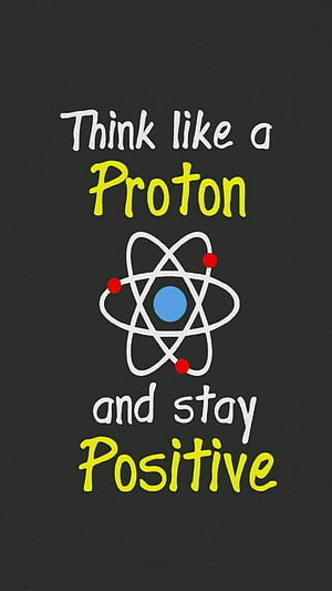 Think Like a Proton and Stay Positive Science Quote with Atom Illustration HD phone wallpaper