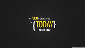 Inspirational Quote on Dark Background: Your Future Is Created by What You Do Today HD wallpaper