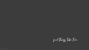 Minimalist Dark Gray Background with Elegant White Cursive Quote Good Things Take Time HD wallpaper