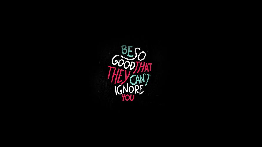 Be So Good That They Can't Ignore You Motivational Quote on Black Background HD wallpaper